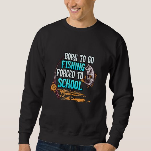 Sweatshirt Né Pour Aller Pêcher Forcé À L'École Pêcheur Pêche (Devant)