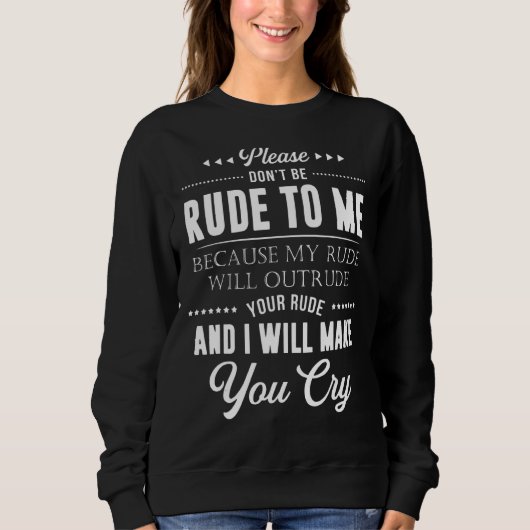 Sweatshirt Ne sois pas grossier avec moi, je te prie, parce q (Devant)