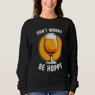 Sweatshirt Ne vous inquiétez pas être Hoppy Hilarious Bière D