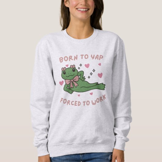 Sweatshirt Née pour japper, forcée de travailler Drôle de gre (Devant)