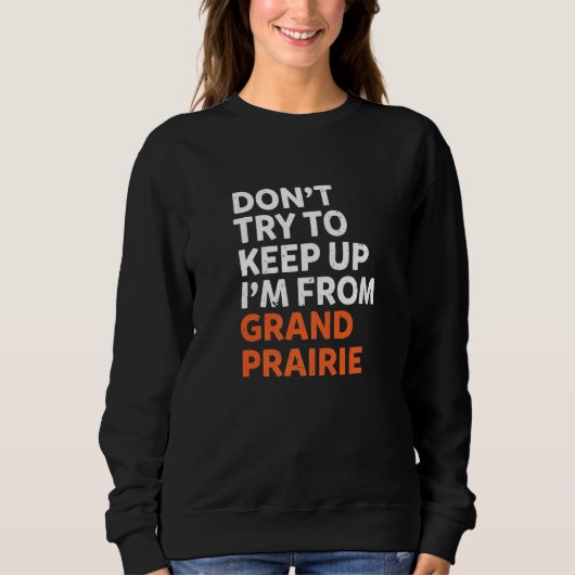 Sweatshirt N'Essayez Pas De Garder Grand Prairie Hometown Tex (Devant)