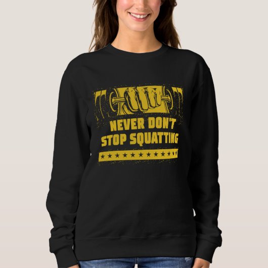 Sweatshirt Never Dont Stop Squatting Workout Motivational Quo (Devant)