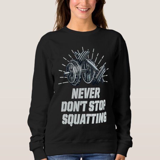 Sweatshirt Never Dont Stop Squatting Workout Motivational Quo (Devant)