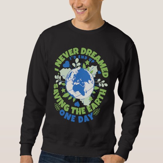 Sweatshirt Never Dreamed I'd End Up Saving The Earth One Day (Devant)