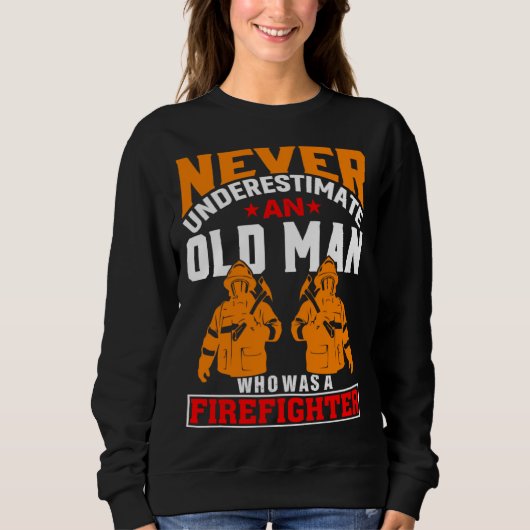 Sweatshirt Never Underestimate An Old Man Who Was A Firefight (Devant)