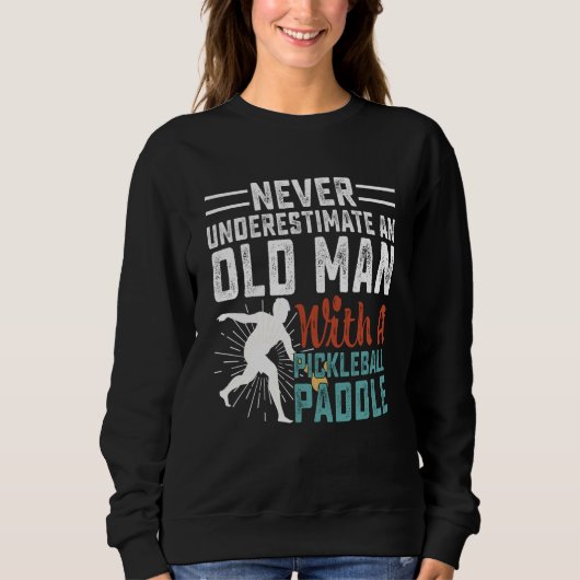 Sweatshirt Never Underestimate An Old Man With A Pickleball P (Devant)