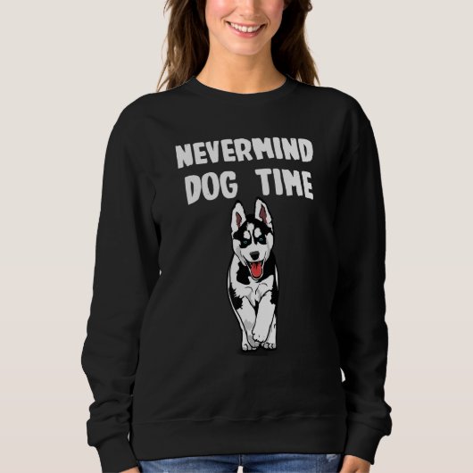 Sweatshirt Nevermind its Dog Time for Husky (Devant)