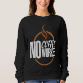 Sweatshirt No Coffee No Work Caffeine Espresso Cappuccino (Devant)