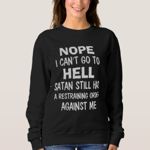 Sweatshirt Nope I Can't Go To Hell Satan Still Has A Restrain