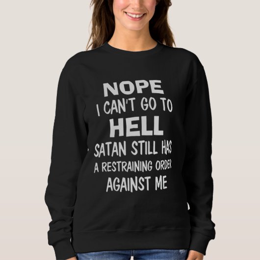 Sweatshirt Nope I Can't Go To Hell Satan Still Has A Restrain (Devant)