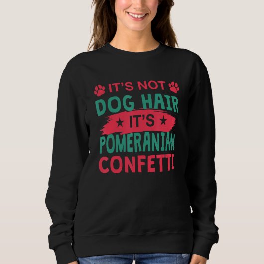 Sweatshirt Not Dog Hair It s Pomeranian Confetti Dog Pets (Devant)