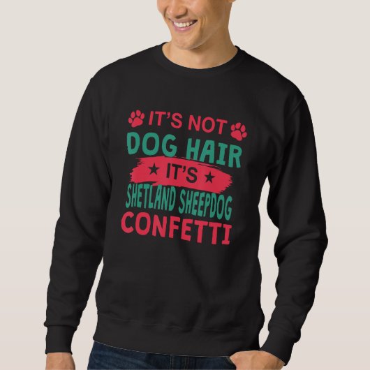 Sweatshirt Not Dog Hair It s Shetland Sheepdog Confetti Dog (Devant)