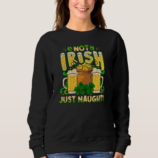 Sweatshirt Not Irish Just Naughty St Patrick's Day Funny (Devant)