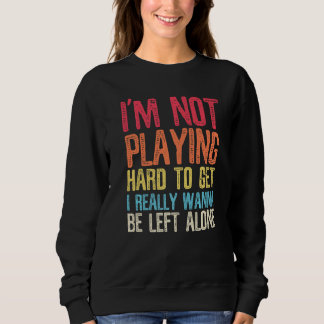 Sweatshirt Not Playing Hard To Get  Sarcasm  Saying Retro
