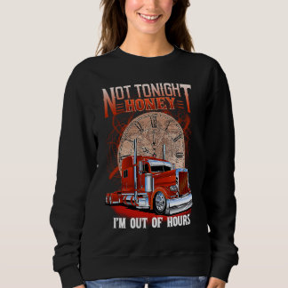 Sweatshirt Not Tonight Honey I'm Out Of Hours  Trucker's Wife