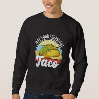 Sweatshirt Not Your Breakfast Taco We Are Not Tacos Mexican L