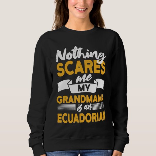 Sweatshirt Nothing Scares Me My Grandmama Is Ecuadorian  Ecua (Devant)