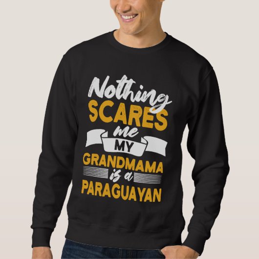 Sweatshirt Nothing Scares Me My Grandmama Is Paraguayan  Para (Devant)