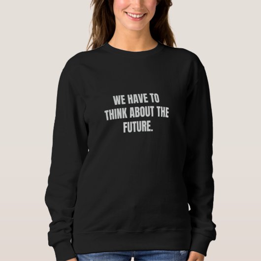 Sweatshirt Nous devons penser à l'avenir. (Devant)