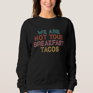 Sweatshirt Nous ne sommes pas vos tacos du petit-déjeuner
