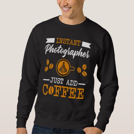Sweatshirt Novelty Instant Photographer , just add Coffee pro (Devant)