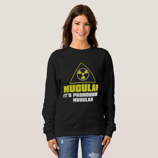 Sweatshirt Nuclear Engineer Nucular It's Pronounced  Radiatio (Devant entier)