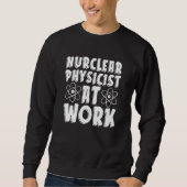 Sweatshirt Nuclear Physicist At Work  Tech Energy Nuclear Phy (Devant)