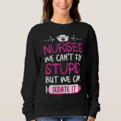 Sweatshirt Nurses We Can't Fix Stupid But We Can Sedate It (Devant)