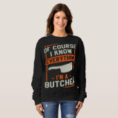 Sweatshirt Of Course I Know Everything I'm A Butcher Butchery (Devant entier)