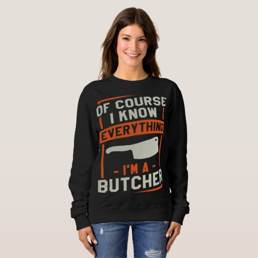 Sweatshirt Of Course I Know Everything I'm A Butcher Butchery (Devant entier)