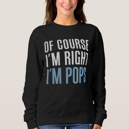 Sweatshirt Of Course I m Right I m Pops  Stubborn Grandpa (Devant)
