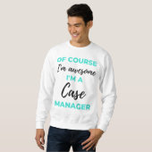 Sweatshirt Of Course I'm Awesome I'm A Case Manager 2 (Devant entier)