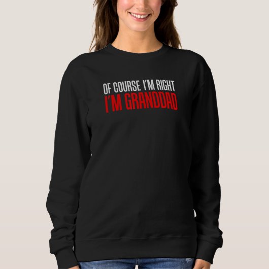 Sweatshirt Of Course I'm Right I'm Granddad Funny Stubborn Gr (Devant)