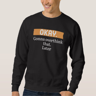Sweatshirt Ok, On Va Réfléchir À Ça Plus Tard.