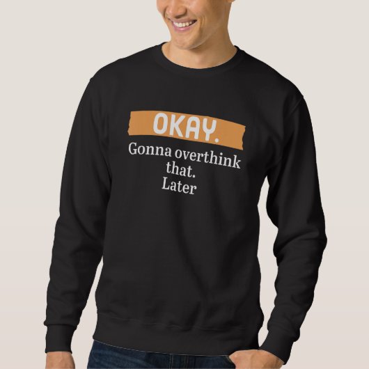 Sweatshirt Ok, On Va Réfléchir À Ça Plus Tard. (Devant)