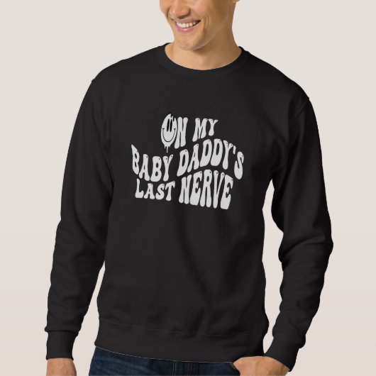 Sweatshirt On My Baby Daddy's Last Nerve Sarcastic Hilarious (Devant)