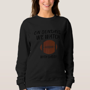 Sweatshirt On Sundays We Watch With Daddy Funny Family Footba