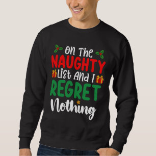 Sweatshirt On The Naughty List And I Regret Nothing Christmas