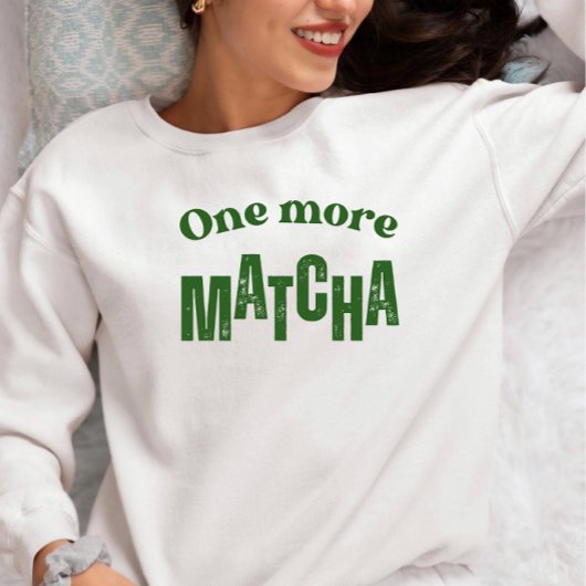 Sweatshirt One More Matcha T-Shirt – Aesthetic Matcha Lover