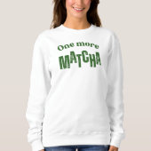 Sweatshirt One More Matcha T-Shirt – Aesthetic Matcha Lover (Devant)