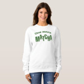 Sweatshirt One More Matcha T-Shirt – Aesthetic Matcha Lover (Devant entier)