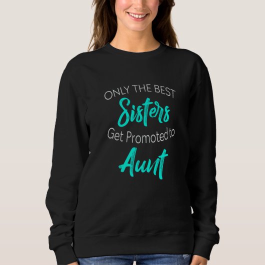 Sweatshirt Only the Best Sisters Get Promoted to Aunt Pregnan (Devant)