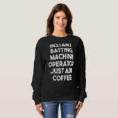 Sweatshirt Opérateur de machine à Batter Instant Juste Ajoute (Devant entier)