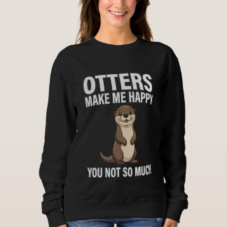 Sweatshirt Otters Make Me Happy You Not So Much