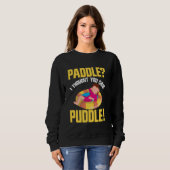 Sweatshirt Paddle Je Pensais Que Vous Avez Dit Puddle River T (Devant entier)