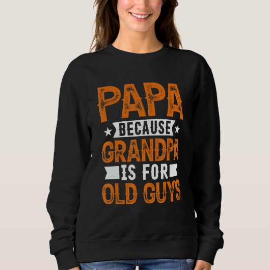 Sweatshirt Papa Because Grandpa Is For Old Guys Fathers Day (Devant)