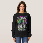 Sweatshirt Paraprofessional Straight Outta Energy Teacher Lif (Devant entier)