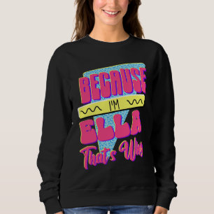 Sweatshirt Parce que je suis Ella voilà pourquoi