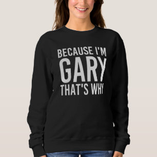 Sweatshirt Parce que je suis Gary C'est pourquoi une idée amu
