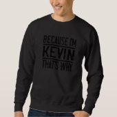 Sweatshirt Parce que je suis Kevin C'est pourquoi Kevin (Devant)